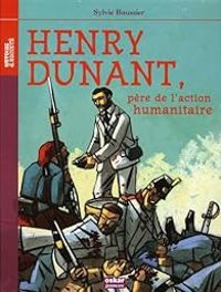 Couverture du livre Henry Dunant, père de l'action humanitaire - Sylvie Baussier