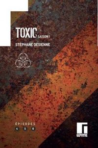 Couverture du livre Toxic - Saison 1 : Episodes 4 à 6 - Stephane Desienne