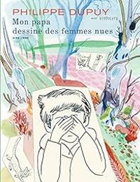 Couverture du livre Mon papa dessine des femmes nues - Philippe Dupuy