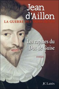 Jean D' Aillon - Les rapines du Duc de Guise