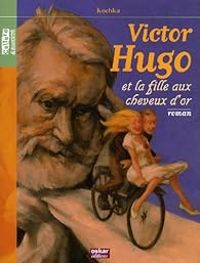 Couverture du livre Victor Hugo et la fille aux cheveux d'or - Kochka 