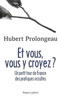 Hubert Prolongeau - Et vous, vous y croyez ?