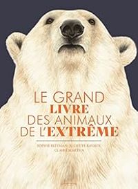 Couverture du livre Le grand livre des animaux de l'extrême - Sophie Blitman - Juliette Ravaux