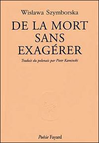 Wislawa Szymborska - De la mort sans exagérer