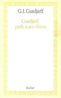 Georges Gurdjieff - Gurdjeff parle à ses élèves