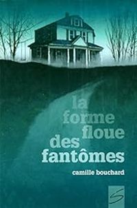 Couverture du livre La forme floue des fantômes - Camille Bouchard