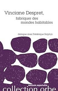 Frederique Dolphijn - Vinciane Despret, fabriquer des mondes habitables