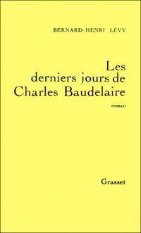 Couverture du livre Les derniers jours de Charles Baudelaire - Bernard Henri Levy - Lvy Bernard Henri