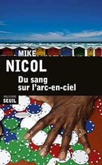 Mike Nicol - Du sang sur l'arc-en-ciel