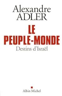 Alexandre Adler - Le peuple monde : Destins d'Israël