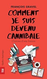 Couverture du livre Comment je suis devenu cannibale - Francois Gravel