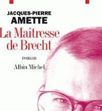 Jacques-pierre Amette - La Maîtresse de Brecht - Prix Goncourt 2003