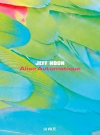 Jeff Noon - Alice automatique