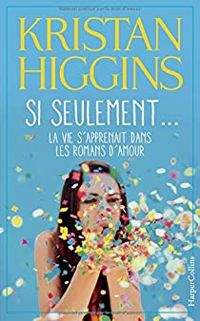 Couverture du livre Si seulement... la vie s'apprenait dans les romans d'amour - Kristan Higgins