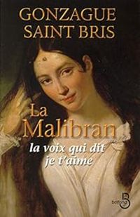 Gonzague Saint Bris - La Malibran : La voix qui dit je t'aime