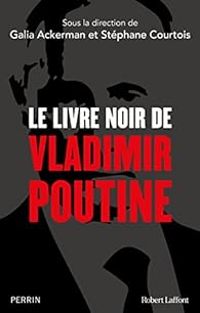 Galia Ackerman - Stephane Courtois - Le livre noir de Vladimir Poutine