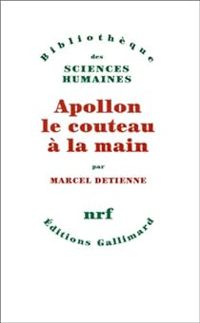 Marcel Detienne - Apollon le couteau à la main. Une approche expérimentale du polythéisme grec