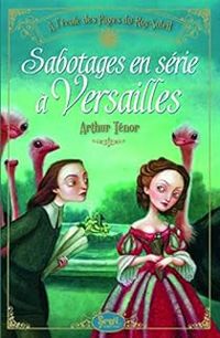 Arthur Ténor - Benjamin Lacombe(Illustrations) - Sabotages en série à Versailles. À l'école des Pages du Roy