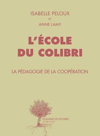 Couverture du livre L'Ecole du Colibri. La Pédagogie de la coopération - Anne Lamy - Isabelle Peloux