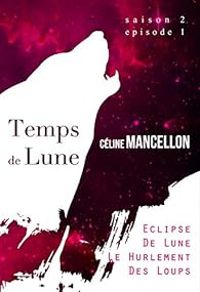 Celine Mancellon - Eclipse de lune, le hurlement des loups