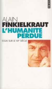 Alain Finkielkraut - L'humanité perdue