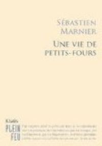 Couverture du livre Une vie de petits fours - Sebastien Marnier