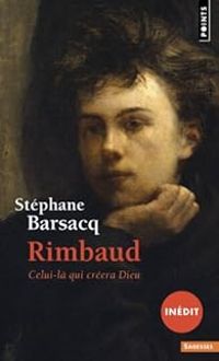 Stephane Barsacq - Rimbaud : Celui-là qui créera Dieu