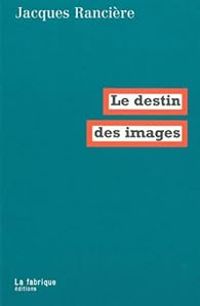 Couverture du livre Le destin des images - Jacques Ranciere