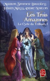 André Norton - Julian May - Marion Zimmer Bradley - Les Trois Amazones (Le Cycle du Trillium