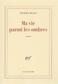 Couverture du livre Ma vie parmi les ombres - Richard Millet