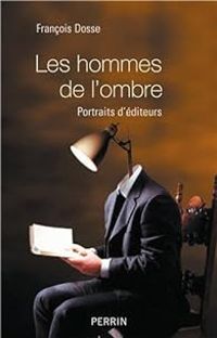 Couverture du livre Les hommes de l'ombre : Portraits d'éditeurs - Francois Dosse