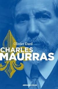 Olivier Dard - Charles Maurras. Le maître et l'action