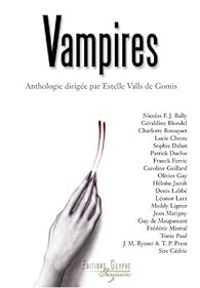 Couverture du livre Vampires - Estelle Valls De Gomis - Guy De Maupassant - Frederic Mistral - Jean Marigny - Charlotte Bousquet - Lucie Chenu - Franck Ferric - Cedric Sire - Geraldine Courteau - Nicolas Fj Bally