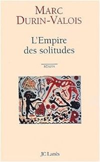 Marc Durin Valois - L'Empire des solitudes