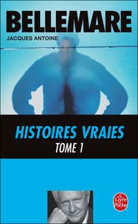 Pierre Bellemare - Jacques Antoine - Histoires vraies