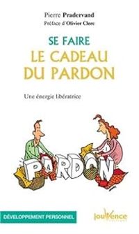 Pierre Pradervand - Se faire le cadeau du pardon 