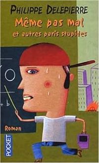 Couverture du livre Même pas mal et autres paris stupides - Philippe Delepierre