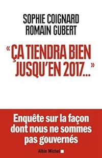 Couverture du livre 'Ça tiendra bien jusqu'en 2017...' - Sophie Coignard - Romain Gubert