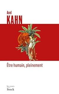 Axel Kahn - Être humain, pleinement