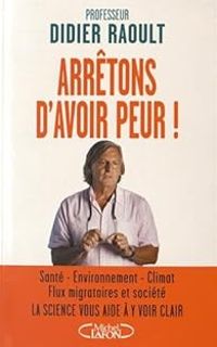 Didier Raoult - Arrêtons d'avoir peur !