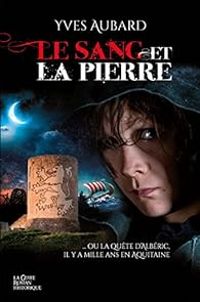 Couverture du livre Le sang et la pierre ou La quête d'Albéric il y a mille ans en Aquitaine - Yves Aubard