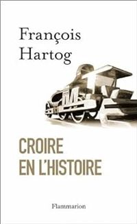 Francois Hartog - Croire en l'histoire