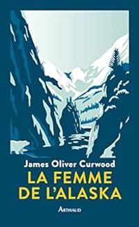 Couverture du livre La Femme de l'Alaska - James Oliver Curwood