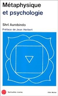 Sri Aurobindo - Métaphysique et Psychologie