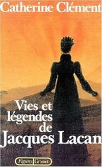 Catherine Clement - Vies et légendes de Jacques Lacan