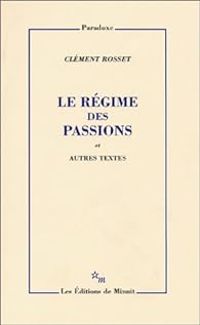 Clement Rosset - Le regime des passions