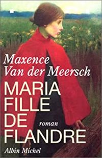 Couverture du livre Maria fille de Flandre - Maxence Van Der Meersch