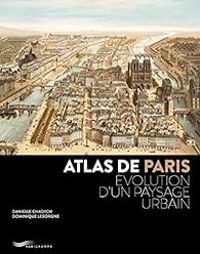 Danielle Chadych - Dominique Leborgne - Atlas de Paris : Évolution d'un paysage urbain