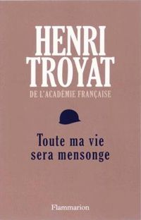 Couverture du livre Toute ma vie sera mensonge - Henri Troyat