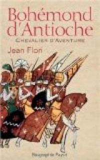 Couverture du livre Bohémond d'Antioche : Chevalier d'Aventure - Jean Flori